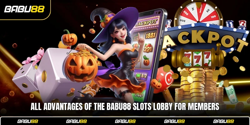 All advantages of the Babu88 Slots lobby for members