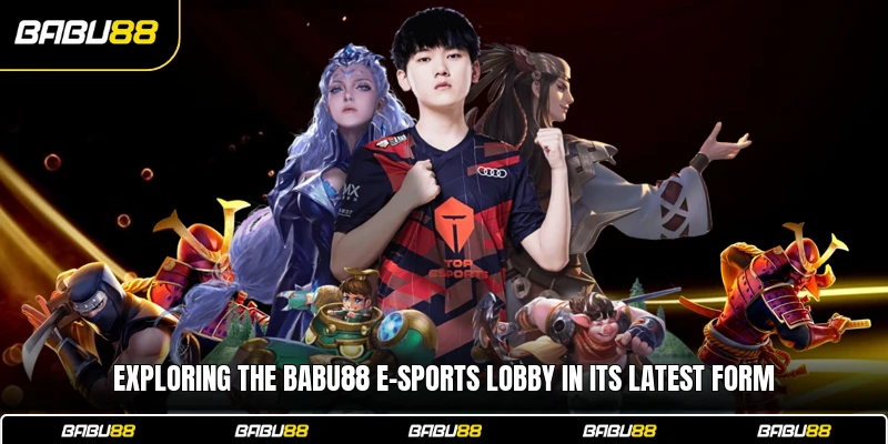 Exploring the Babu88 E-sports lobby in its latest form