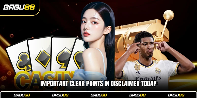 Important clear points in Disclaimer today