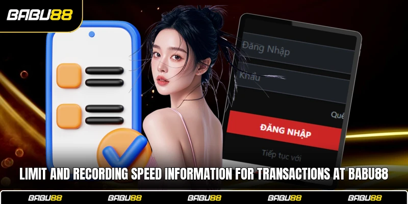 Limit and recording speed information for transactions at Babu88