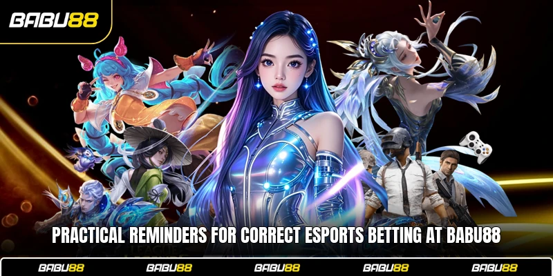 Practical reminders for correct esports betting at Babu88