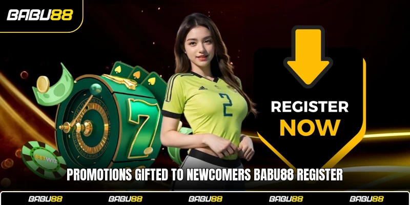 Promotions gifted to newcomers Babu88 register