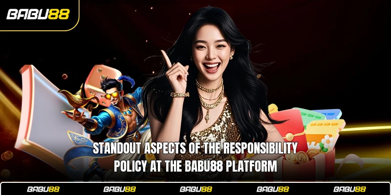 Standout aspects of the responsibility policy at the Babu88 platform