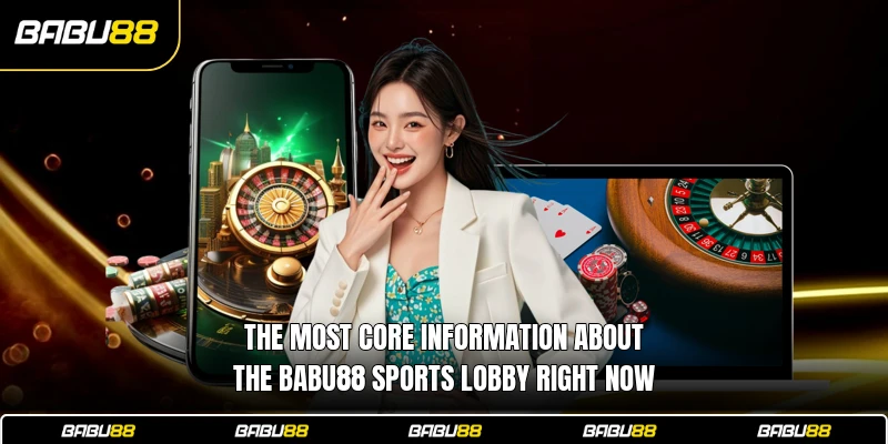 The most core information about the Babu88 Sports lobby right now
