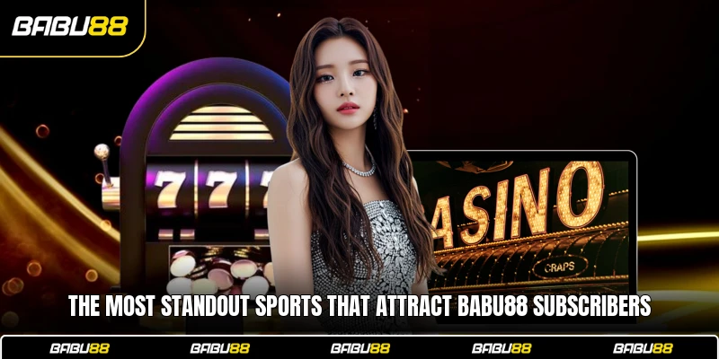 The most standout sports that attract Babu88 subscribers