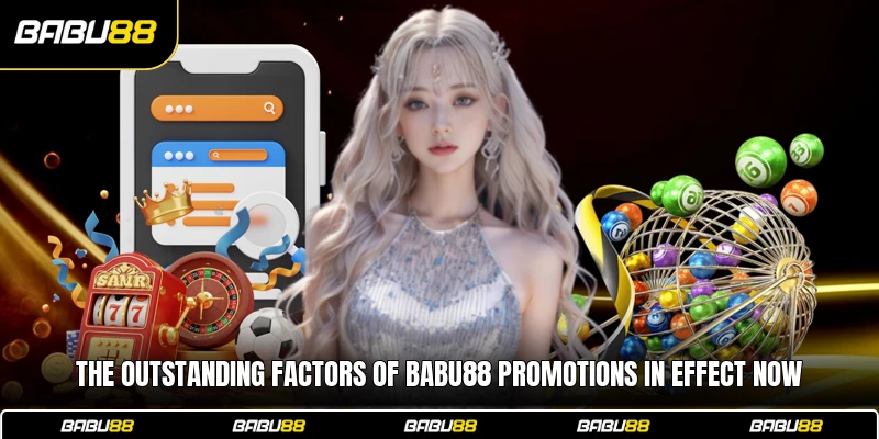 The Outstanding Factors of Babu88 promotions In Effect Now