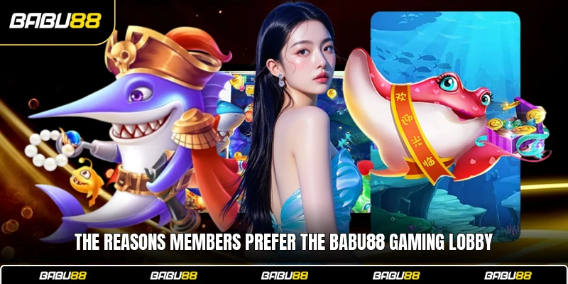 The reasons members prefer the Babu88 gaming lobby
