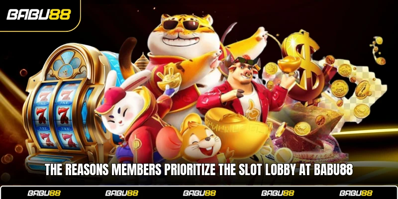 The reasons members prioritize the slot lobby at Babu88