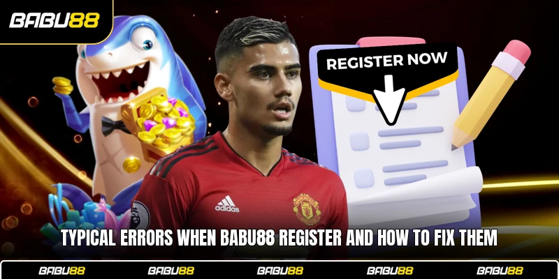 Typical errors when Babu88 register and how to fix them