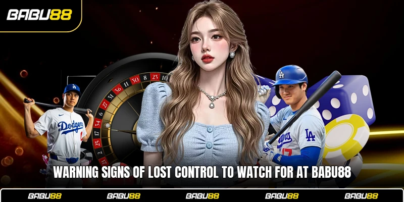 Warning signs of lost control to watch for at Babu88